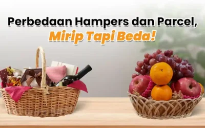 Perbedaan Hampers dan Parcel, Mirip Tapi Beda!